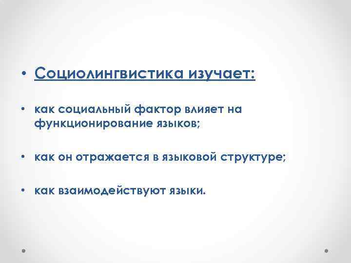  • Социолингвистика изучает: • как социальный фактор влияет на функционирование языков; • как