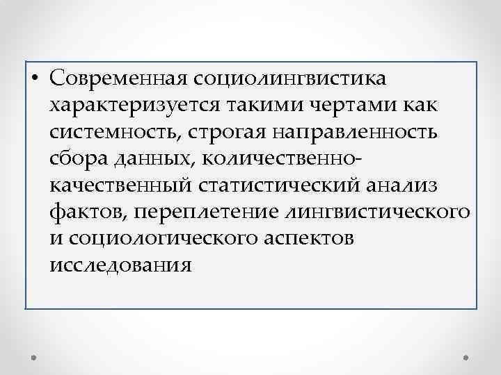  • Современная социолингвистика характеризуется такими чертами как системность, строгая направленность сбора данных, количественнокачественный