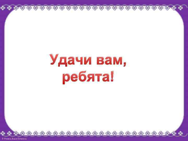 Удачи вам, ребята! 