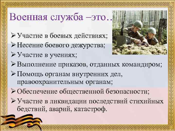Военная служба –это… Ø Участие в боевых действиях; Ø Несение боевого дежурства; Ø Участие