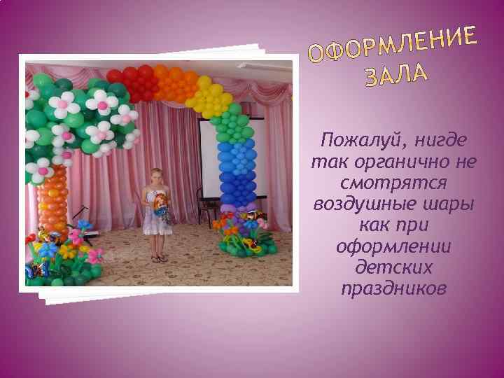 Пожалуй, нигде так органично не смотрятся воздушные шары как при оформлении детских праздников 