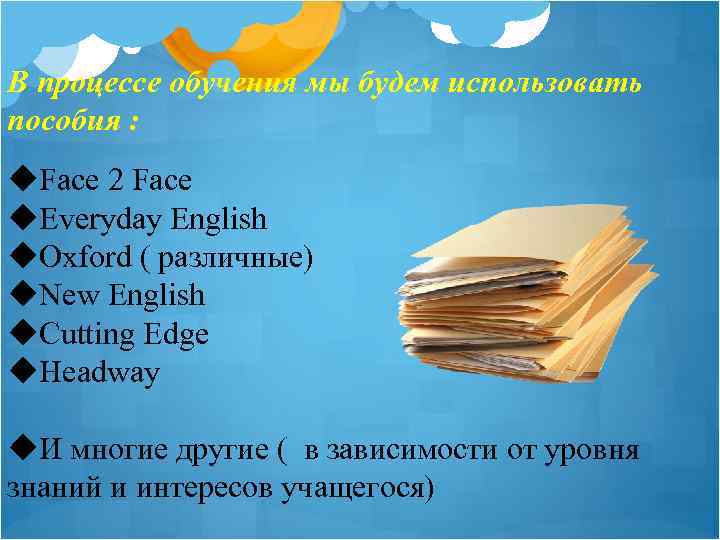 В процессе обучения мы будем использовать пособия : u. Face 2 Face u. Everyday