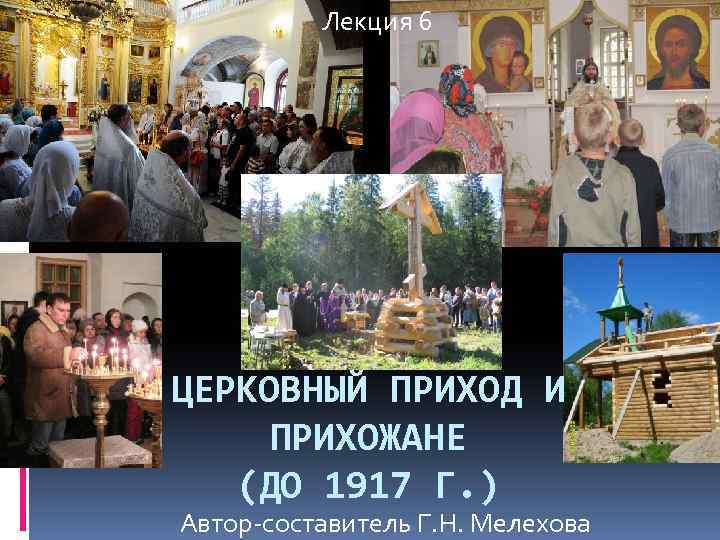 Лекция 6 ЦЕРКОВНЫЙ ПРИХОД И ПРИХОЖАНЕ (ДО 1917 Г. ) Автор-составитель Г. Н. Мелехова