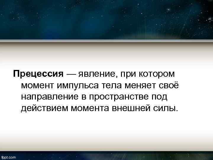 Прецессия — явление, при котором момент импульса тела меняет своё направление в пространстве под