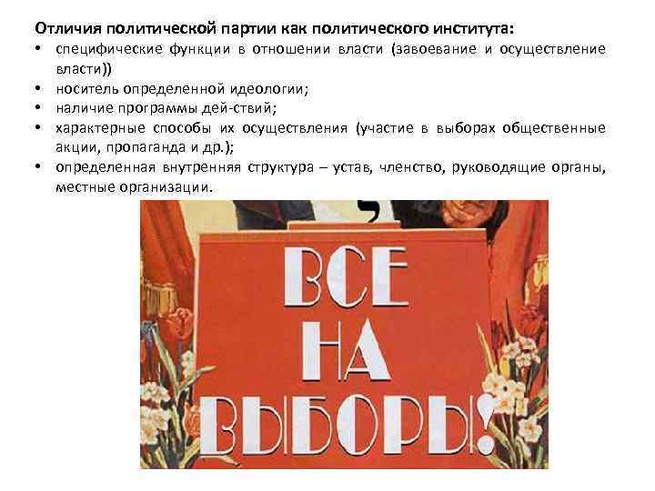 Отличия политической партии как политического института: • специфические функции в отношении власти (завоевание и