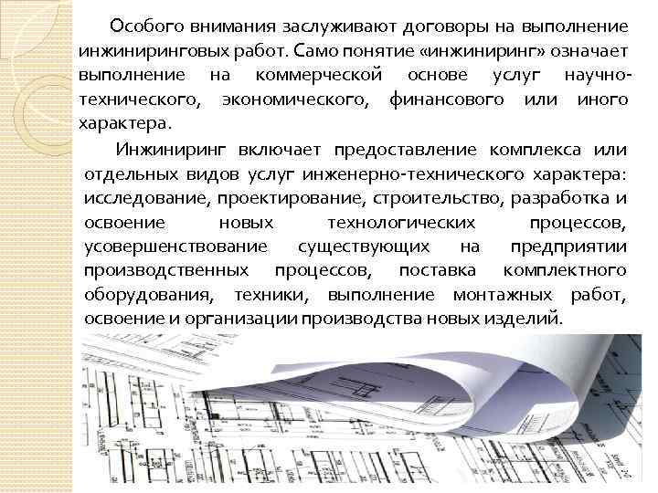 Особого внимания заслуживают договоры на выполнение инжиниринговых работ. Само понятие «инжиниринг» означает выполнение на