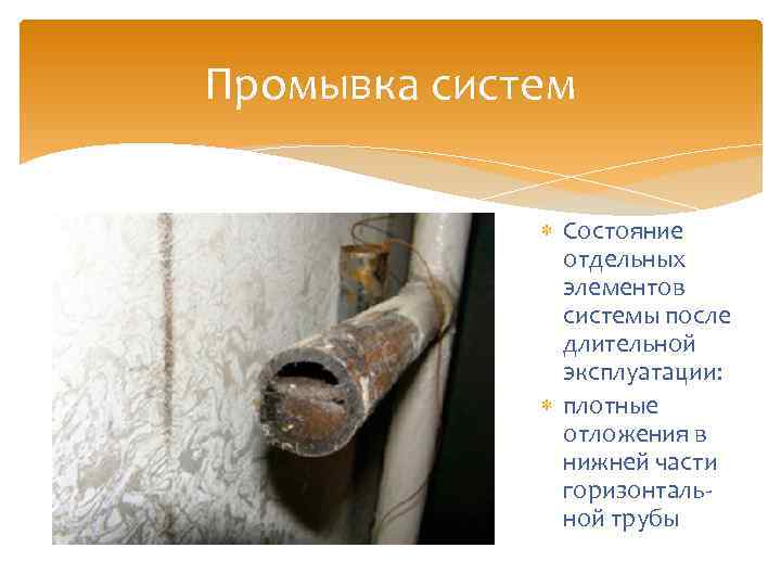 Промывка систем Состояние отдельных элементов системы после длительной эксплуатации: плотные отложения в нижней части