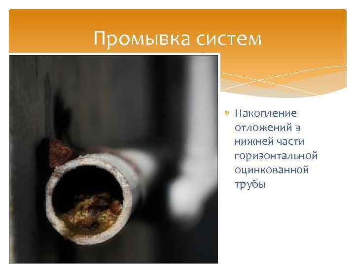 Промывка систем Накопление отложений в нижней части горизонтальной оцинкованной трубы 