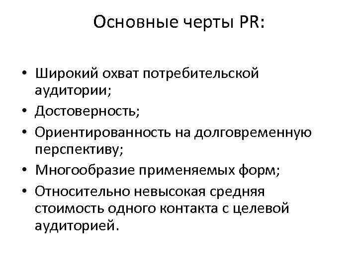 Основные черты PR: • Широкий охват потребительской аудитории; • Достоверность; • Ориентированность на долговременную