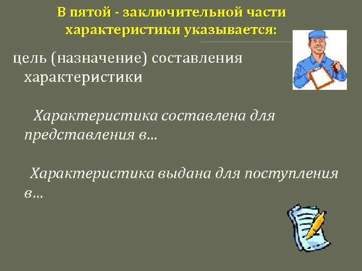 В пятой - заключительной части характеристики указывается: цель (назначение) составления характеристики Характеристика составлена для