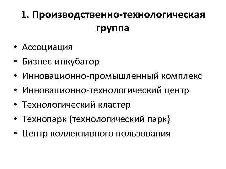 1. Производственно-технологическая группа • • Ассоциация Бизнес инкубатор Инновационно промышленный комплекс Инновационно технологический центр