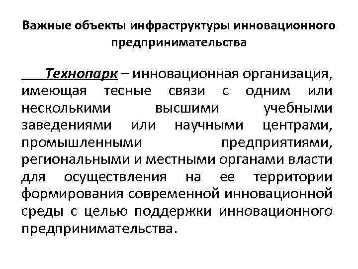 Важные объекты инфраструктуры инновационного предпринимательства Технопарк – инновационная организация, имеющая тесные связи с одним