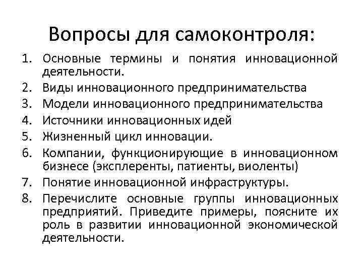 Вопросы для самоконтроля: 1. Основные термины и понятия инновационной деятельности. 2. Виды инновационного предпринимательства