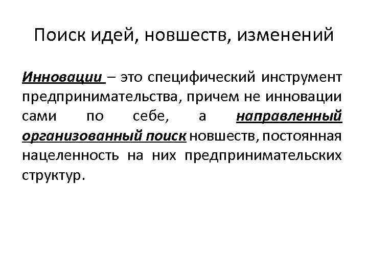 Поиск идей, новшеств, изменений Инновации – это специфический инструмент предпринимательства, причем не инновации сами