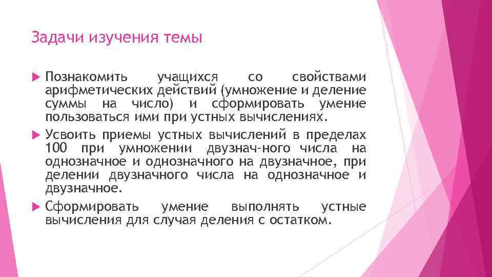 Задачи изучения темы Познакомить учащихся со свойствами арифметических действий (умножение и деление суммы на