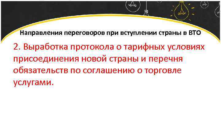 Направления переговоров при вступлении страны в ВТО 2. Выработка протокола о тарифных условиях присоединения