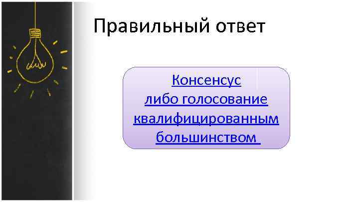 Правильный ответ Консенсус либо голосование квалифицированным большинством 