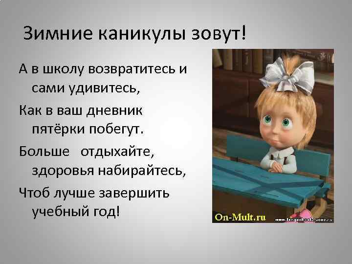 Зимние каникулы зовут! А в школу возвратитесь и сами удивитесь, Как в ваш дневник