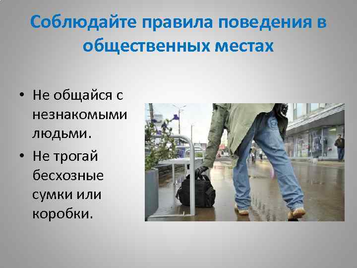 Соблюдайте правила поведения в общественных местах • Не общайся с незнакомыми людьми. • Не