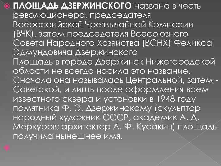 ПЛОЩАДЬ ДЗЕРЖИНСКОГО названа в честь революционера, председателя Всероссийской Чрезвычайной Комиссии (ВЧК), затем председателя Всесоюзного