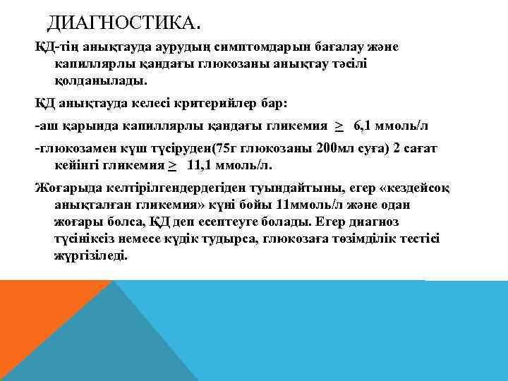 ДИАГНОСТИКА. ҚД-тің анықтауда аурудың симптомдарын бағалау және капиллярлы қандағы глюкозаны анықтау тәсілі қолданылады. ҚД