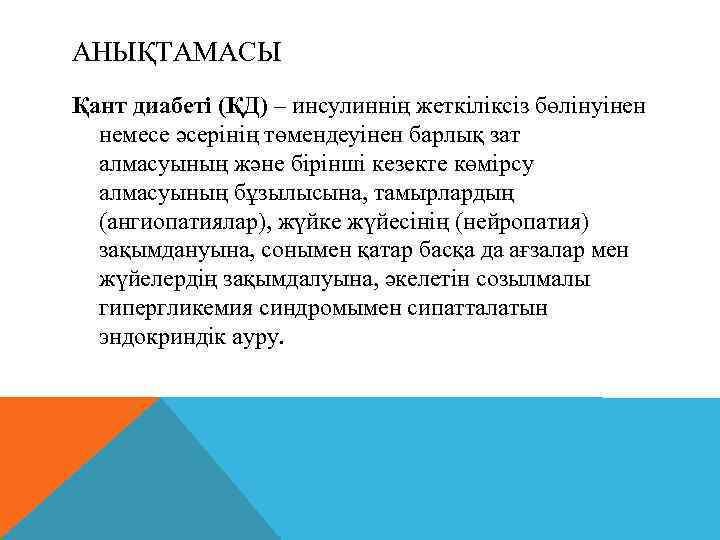 АНЫҚТАМАСЫ Қант диабеті (ҚД) – инсулиннің жеткіліксіз бөлінуінен немесе әсерінің төмендеуінен барлық зат алмасуының