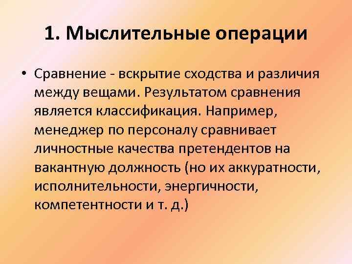 1. Мыслительные операции • Сравнение - вскрытие сходства и различия между вещами. Результатом сравнения