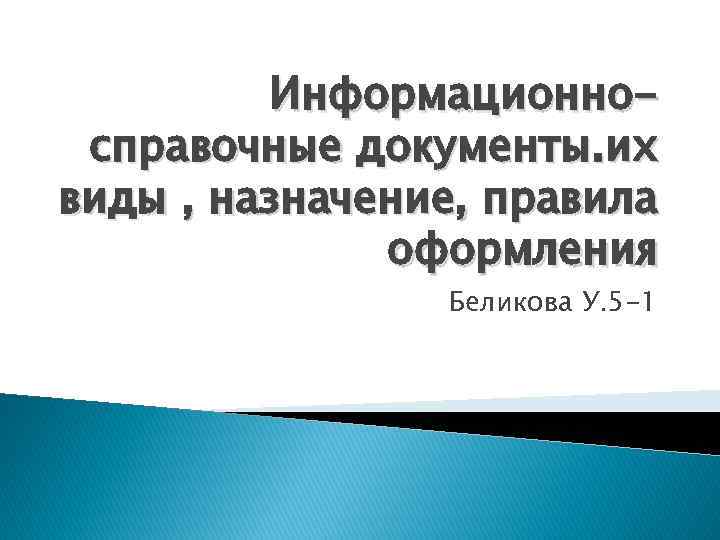 Информационносправочные документы. их виды , назначение, правила оформления Беликова У. 5 -1 