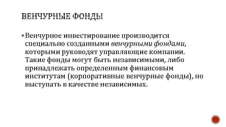 § Венчурное инвестирование производится специально созданными венчурными фондами, которыми руководят управляющие компании. Такие фонды