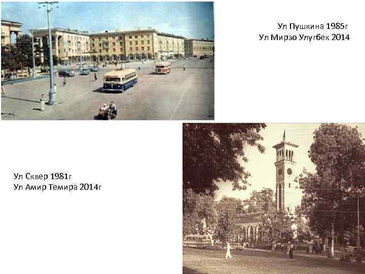 Ул Пушкина 1985 г Ул Мирзо Улугбек 2014 Ул Сквер 1981 г Ул Амир