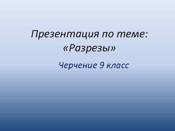 Презентация по теме разрезы по черчению