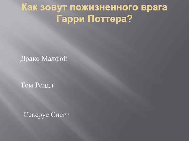 Как зовут пожизненного врага Гарри Поттера? Драко Малфой Том Реддл Северус Снегг 