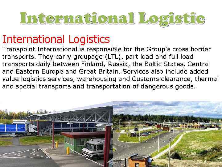 International Logistics Transpoint International is responsible for the Group's cross border transports. They carry