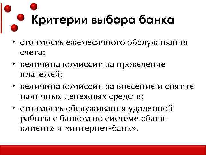 Критерии выбора банка • стоимость ежемесячного обслуживания счета; • величина комиссии за проведение платежей;