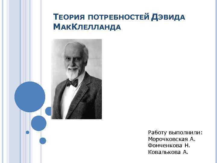 ТЕОРИЯ ПОТРЕБНОСТЕЙ ДЭВИДА МАККЛЕЛЛАНДА Работу выполнили: Морочковская А. Фомченкова Н. Ковалькова А. 