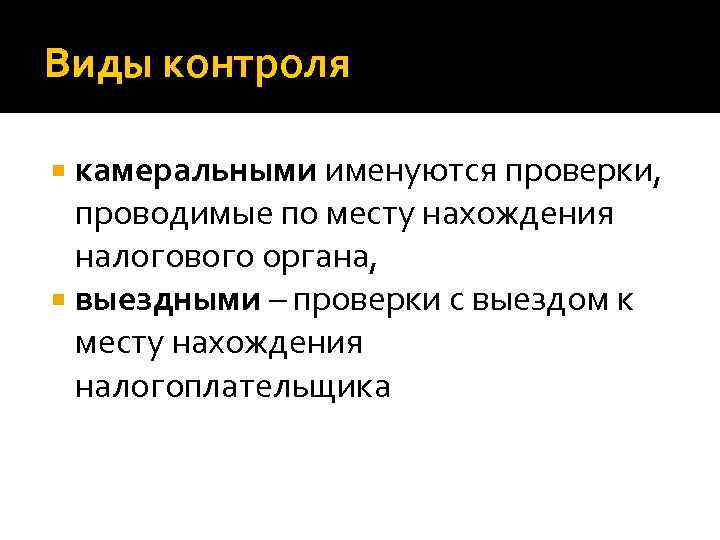 Виды контроля камеральными именуются проверки, проводимые по месту нахождения налогового органа, выездными – проверки
