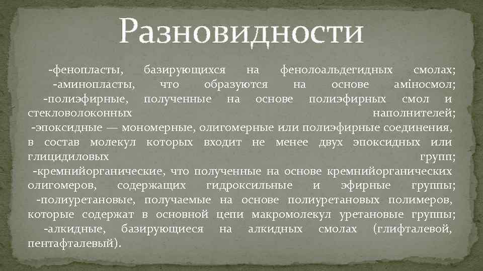 Разновидности -фенопласты, базирующихся на фенолоальдегидных смолах; -аминопласты, что образуются на основе аміносмол; -полиэфирные, полученные