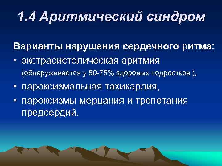 1. 4 Аритмический синдром Варианты нарушения сердечного ритма: • экстрасистолическая аритмия (обнаруживается у 50