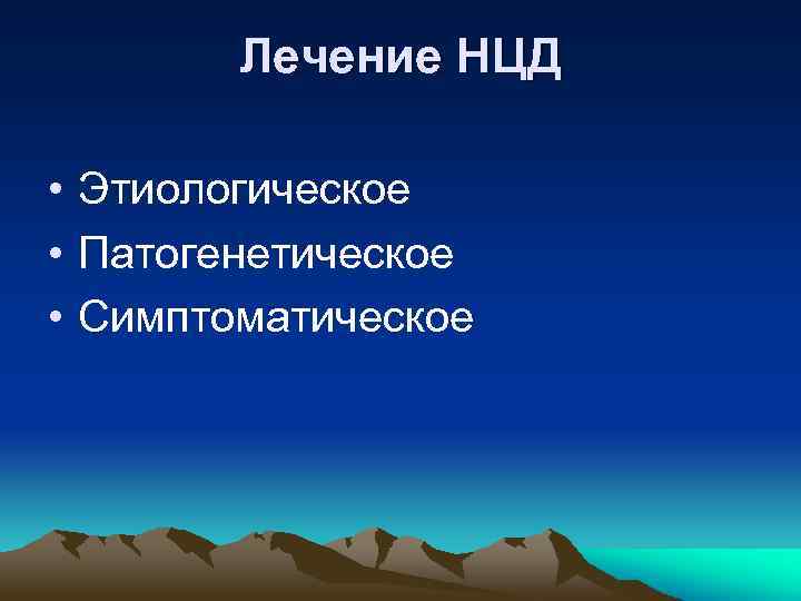 Лечение НЦД • Этиологическое • Патогенетическое • Симптоматическое 
