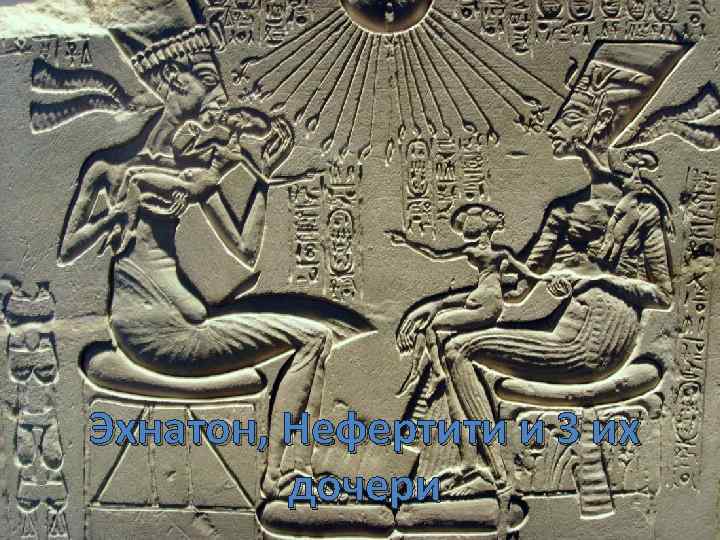 Эхнатон, Нефертити и 3 их дочери 