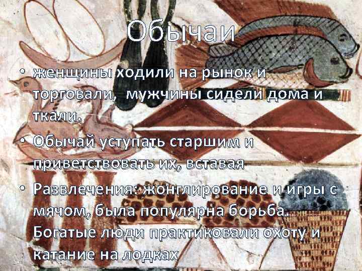 Обычаи • женщины ходили на рынок и торговали, мужчины сидели дома и ткали. •