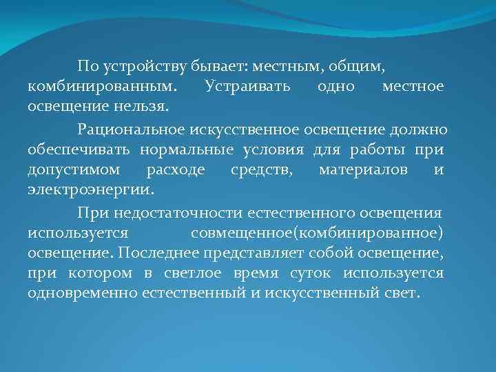 По устройству бывает: местным, общим, комбинированным. Устраивать одно местное освещение нельзя. Рациональное искусственное освещение