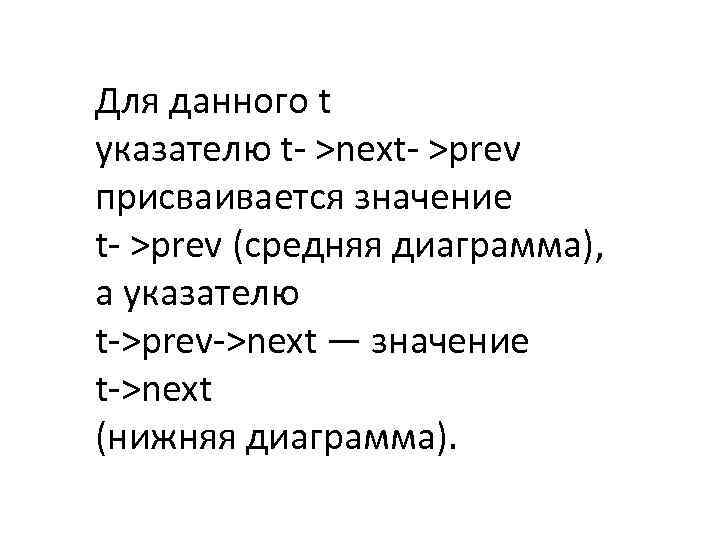 Для данного t указателю t- >next- >prev присваивается значение t- >prev (средняя диаграмма), а