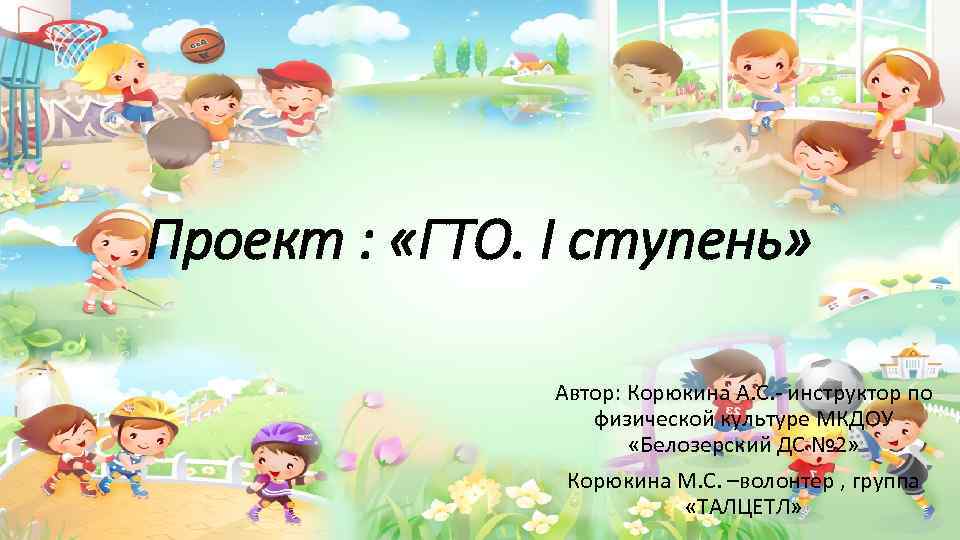 Проект : «ГТО. I ступень» Автор: Корюкина А. С. - инструктор по физической культуре