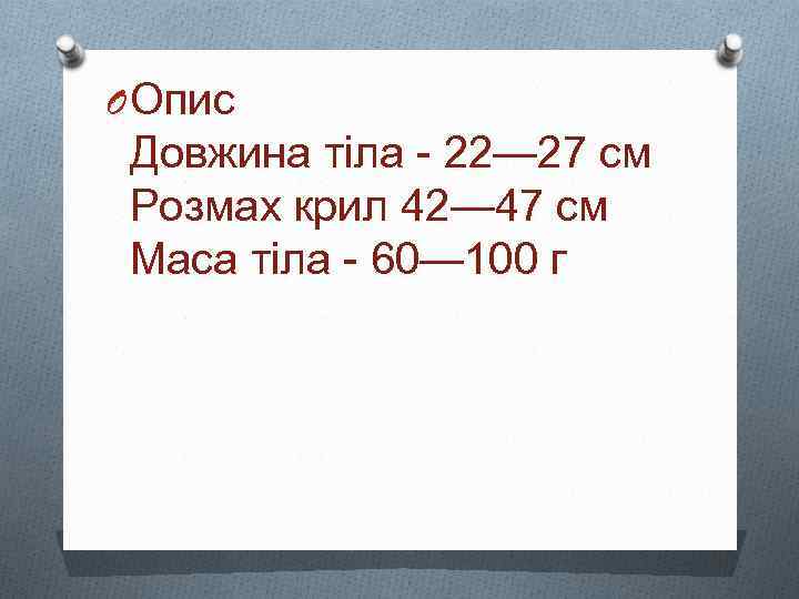 O Опис Довжина тіла - 22— 27 см Розмах крил 42— 47 см Маса