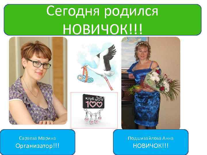 Сегодня родился НОВИЧОК!!! Сараева Марина Организатор!!! Подшивайлова Анна НОВИЧОК!!! 