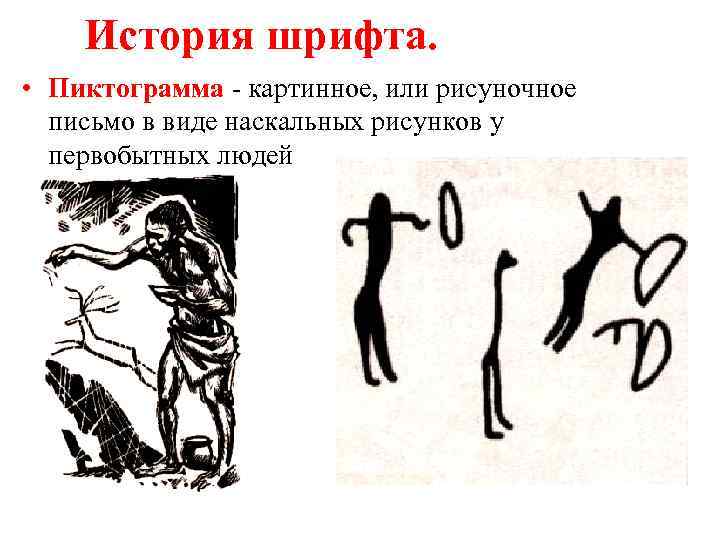 История шрифта. • Пиктограмма - картинное, или рисуночное письмо в виде наскальных рисунков у