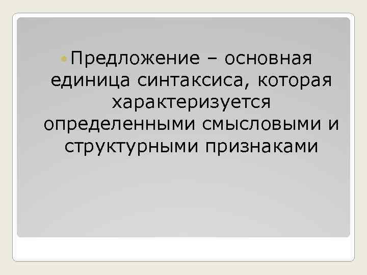  Предложение – основная единица синтаксиса, которая характеризуется определенными смысловыми и структурными признаками 