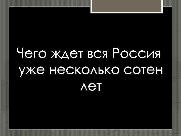 Чего ждет вся Россия уже несколько сотен лет 