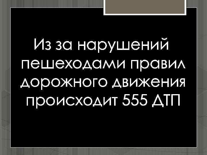 Из за нарушений пешеходами правил дорожного движения происходит 555 ДТП 